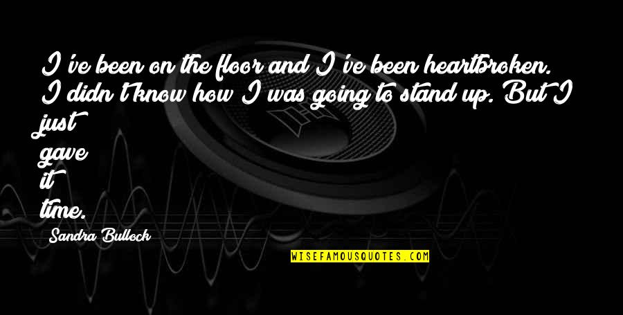 Heartbroken Quotes By Sandra Bullock: I've been on the floor and I've been