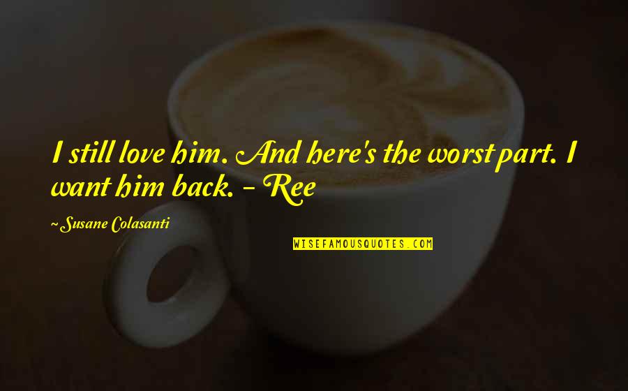 Heartbroken Quotes By Susane Colasanti: I still love him. And here's the worst