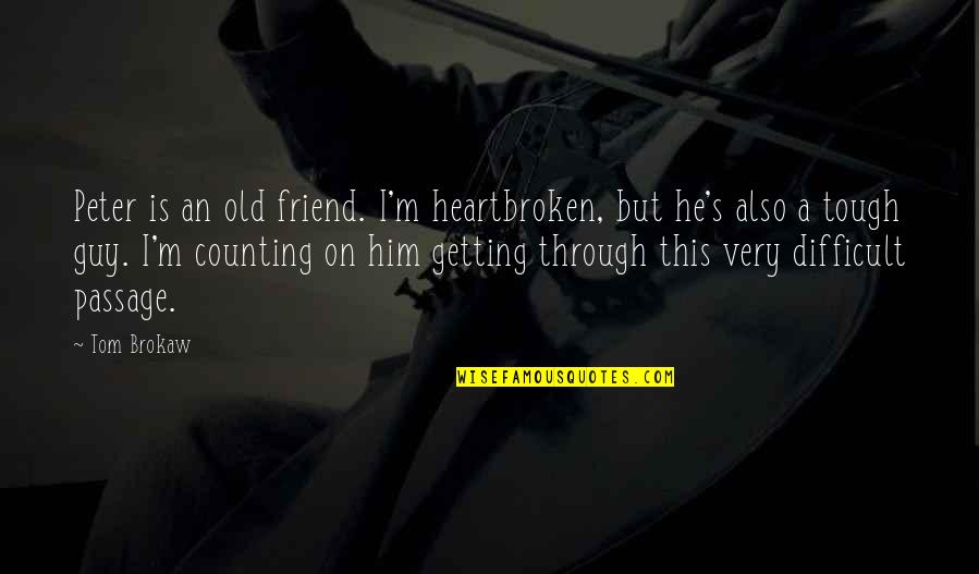 Heartbroken Quotes By Tom Brokaw: Peter is an old friend. I'm heartbroken, but