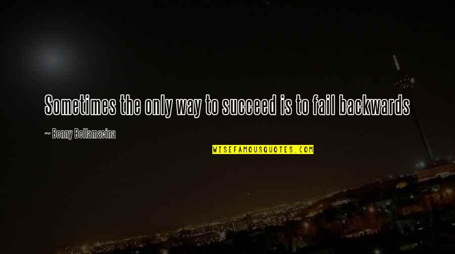 Heartbroken Short Quotes By Benny Bellamacina: Sometimes the only way to succeed is to