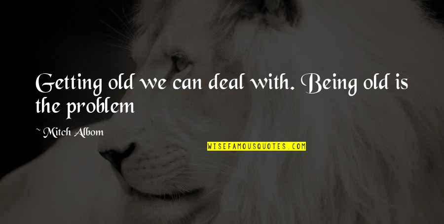 Heartbroken Short Quotes By Mitch Albom: Getting old we can deal with. Being old Heartbroken Short Quotes By Mitch Albom: Getting old we can deal with. Being old