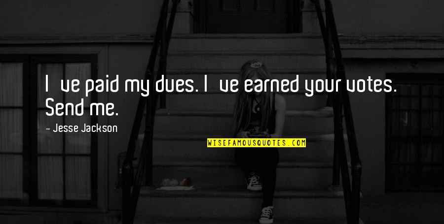 Heartbroken Wife Quotes By Jesse Jackson: I've paid my dues. I've earned your votes.