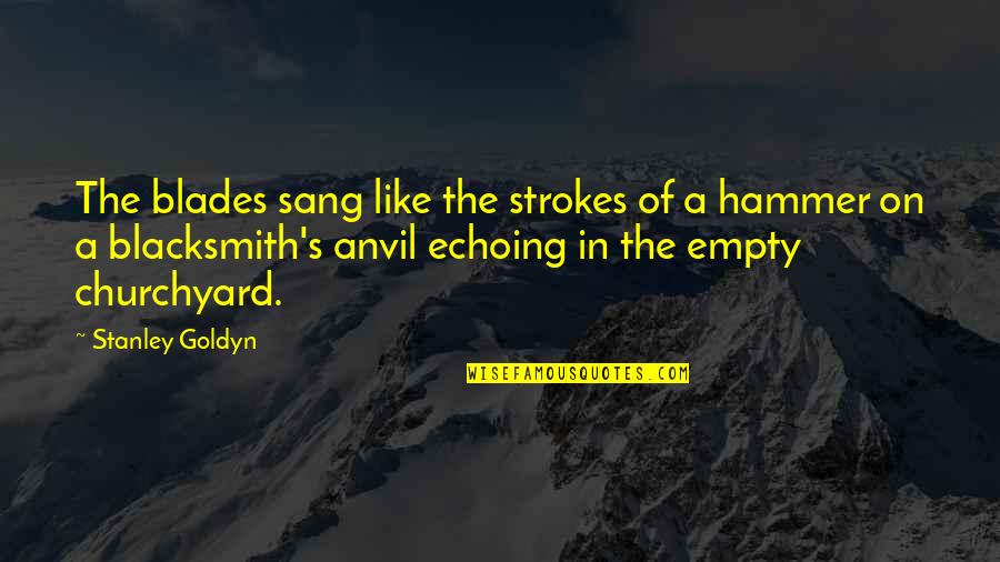 Heartbrokenness Quotes By Stanley Goldyn: The blades sang like the strokes of a Heartbrokenness Quotes By Stanley Goldyn: The blades sang like the strokes of a