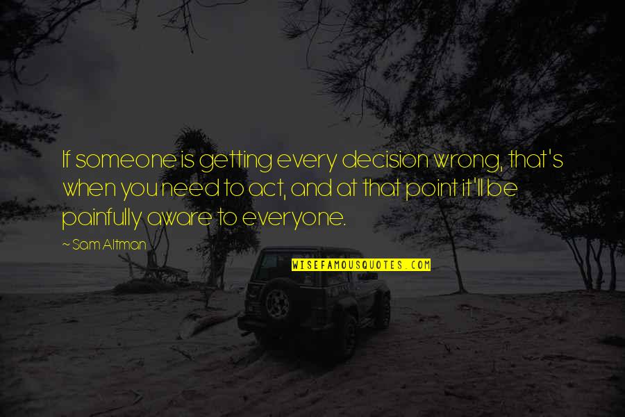 Heartburn Nora Ephron Quotes By Sam Altman: If someone is getting every decision wrong, that's Heartburn Nora Ephron Quotes By Sam Altman: If someone is getting every decision wrong, that's