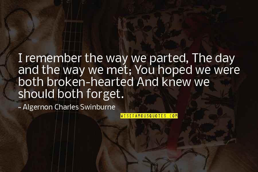 Hearted Broken Quotes By Algernon Charles Swinburne: I remember the way we parted, The day