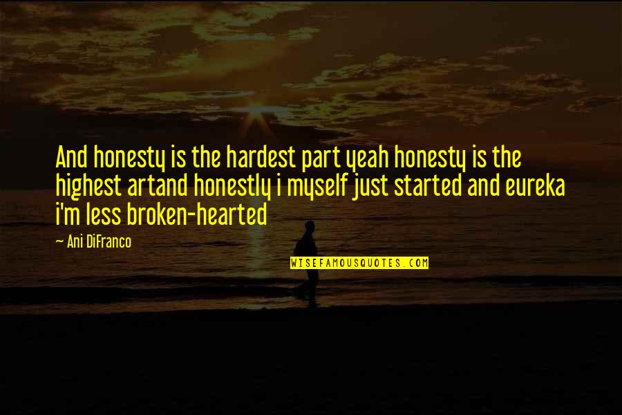 Hearted Broken Quotes By Ani DiFranco: And honesty is the hardest part yeah honesty