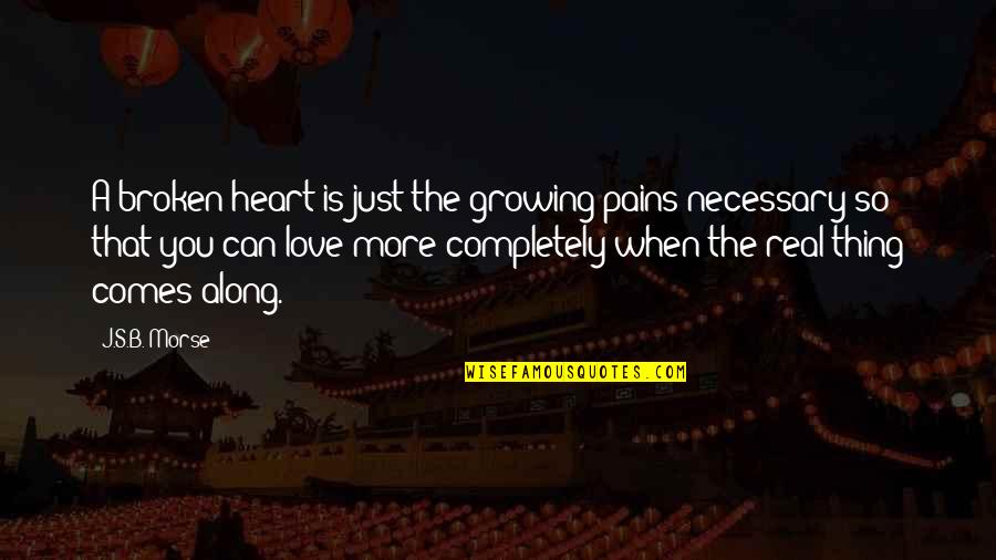 Hearted Broken Quotes By J.S.B. Morse: A broken heart is just the growing pains