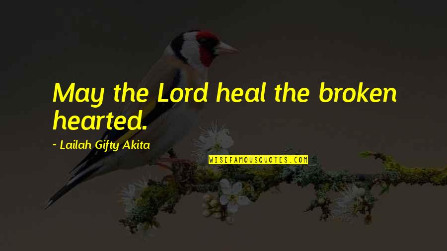 Hearted Broken Quotes By Lailah Gifty Akita: May the Lord heal the broken hearted.