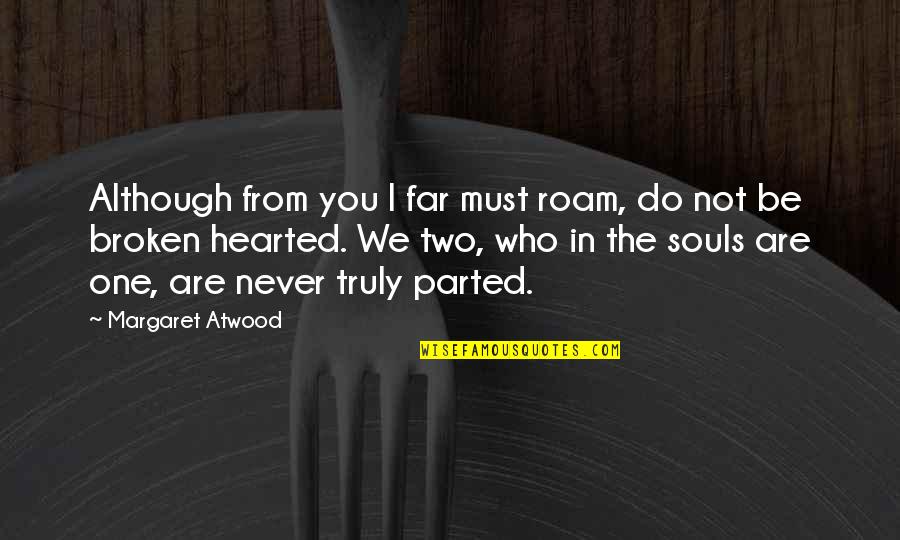 Hearted Broken Quotes By Margaret Atwood: Although from you I far must roam, do