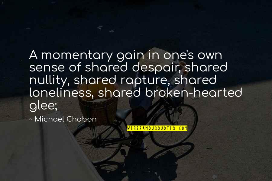 Hearted Broken Quotes By Michael Chabon: A momentary gain in one's own sense of
