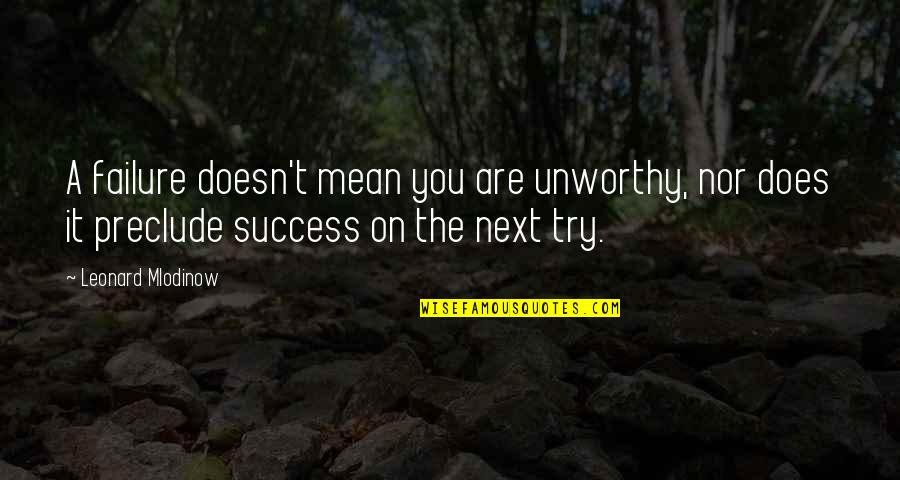 Heartedly Agree Quotes By Leonard Mlodinow: A failure doesn't mean you are unworthy, nor