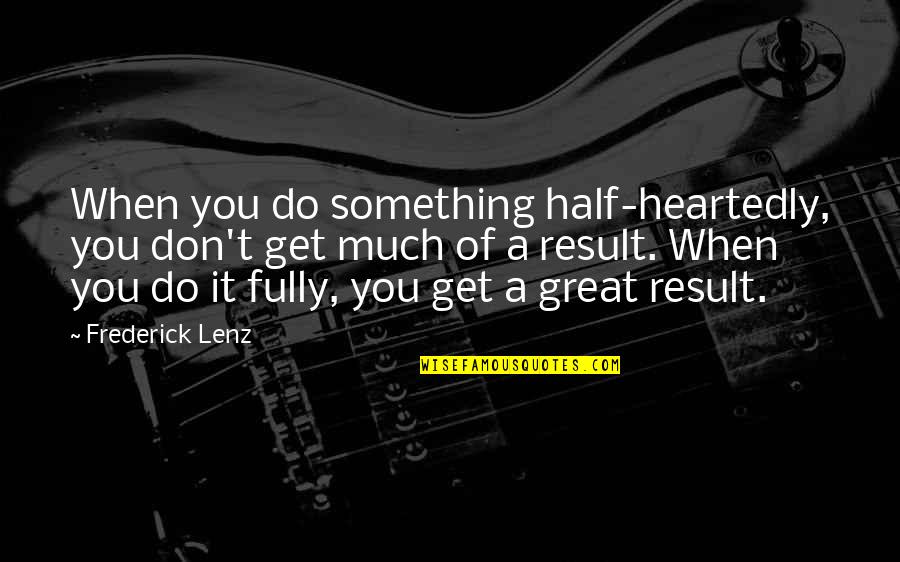 Heartedly Quotes By Frederick Lenz: When you do something half-heartedly, you don't get