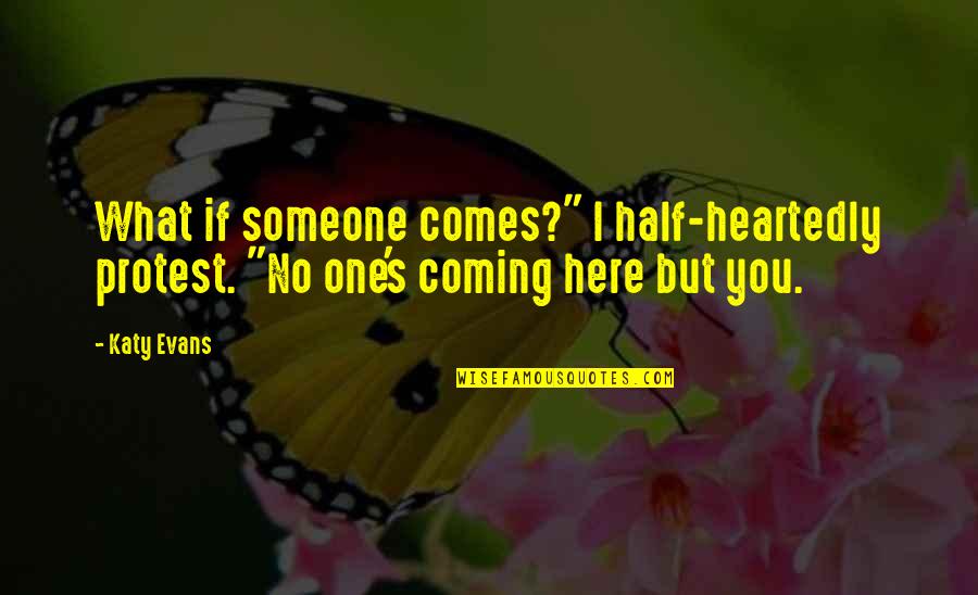 Heartedly Quotes By Katy Evans: What if someone comes?" I half-heartedly protest. "No