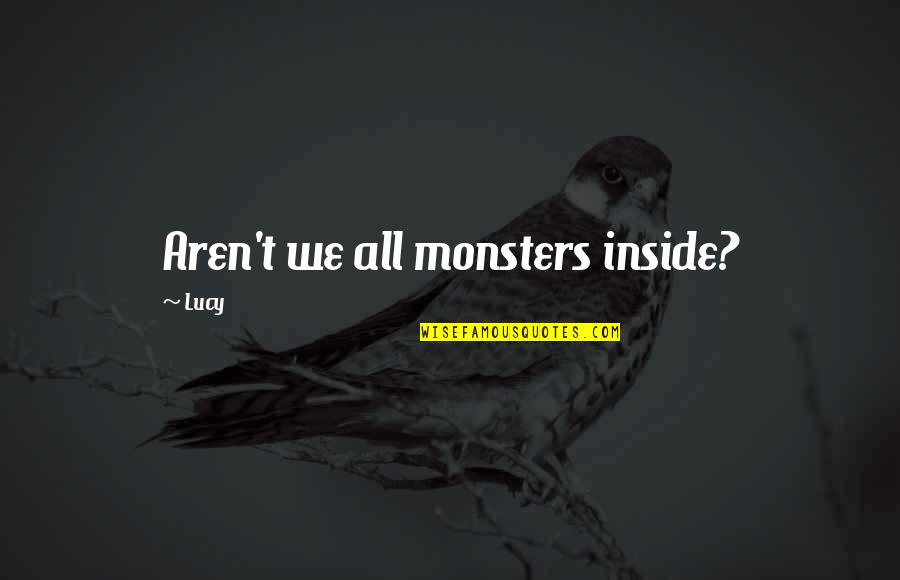 Heartedly Quotes By Lucy: Aren't we all monsters inside?