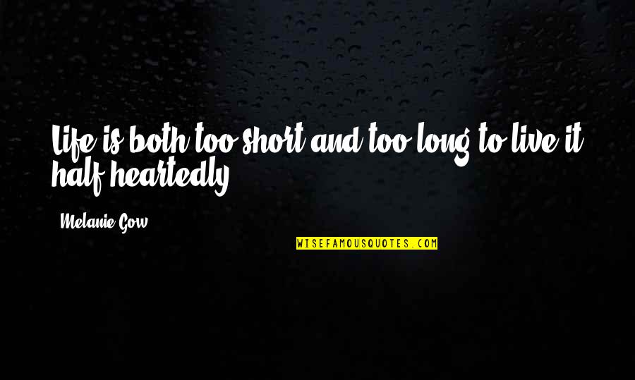 Heartedly Quotes By Melanie Gow: Life is both too short and too long