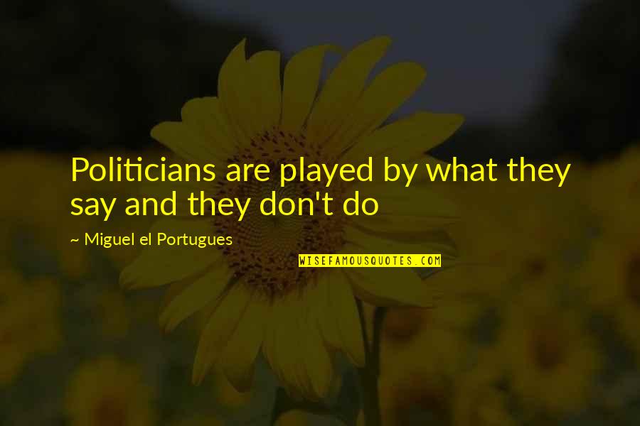 Heartedly Synonym Quotes By Miguel El Portugues: Politicians are played by what they say and