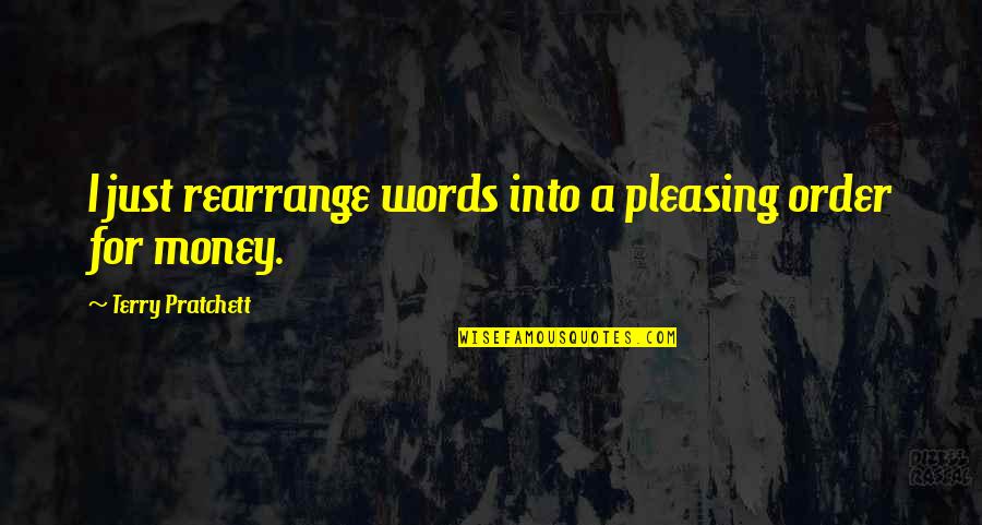 Heartedly Synonym Quotes By Terry Pratchett: I just rearrange words into a pleasing order