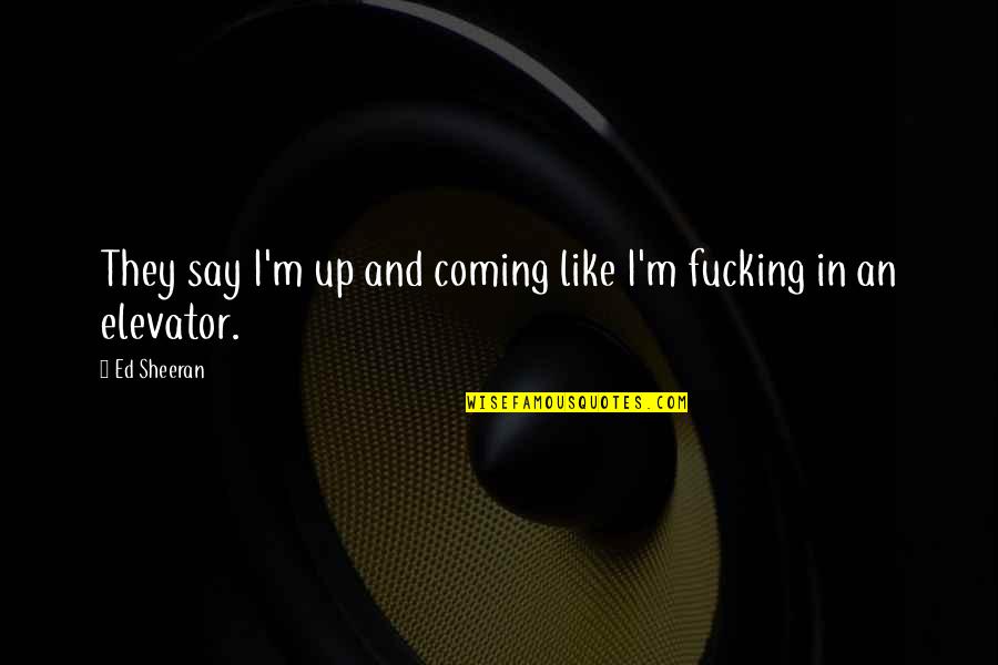 Heartedn Quotes By Ed Sheeran: They say I'm up and coming like I'm