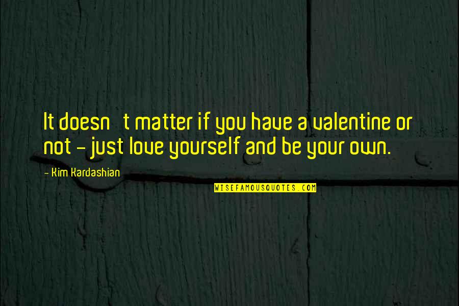 Heartedn Quotes By Kim Kardashian: It doesn't matter if you have a valentine Heartedn Quotes By Kim Kardashian: It doesn't matter if you have a valentine
