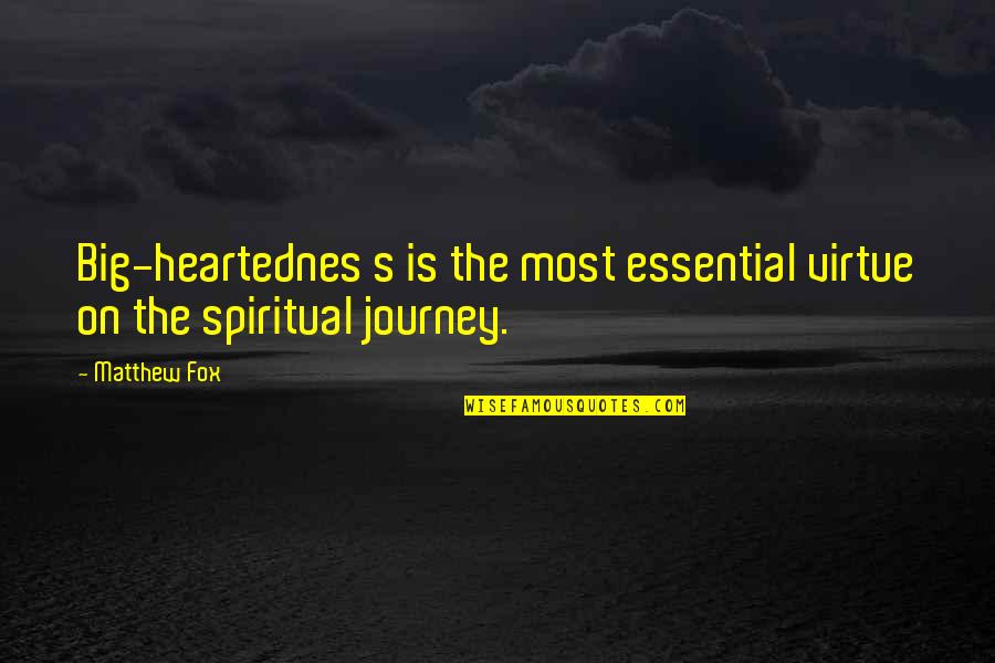 Heartednes Quotes By Matthew Fox: Big-heartednes s is the most essential virtue on