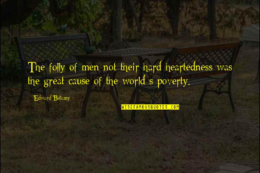 Heartedness Quotes By Edward Bellamy: The folly of men not their hard heartedness Heartedness Quotes By Edward Bellamy: The folly of men not their hard heartedness