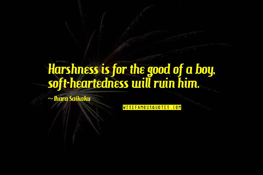 Heartedness Quotes By Ihara Saikaku: Harshness is for the good of a boy,