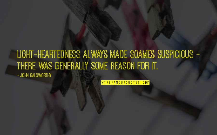Heartedness Quotes By John Galsworthy: Light-heartedness always made Soames suspicious - there was Heartedness Quotes By John Galsworthy: Light-heartedness always made Soames suspicious - there was