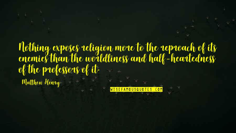 Heartedness Quotes By Matthew Henry: Nothing exposes religion more to the reproach of