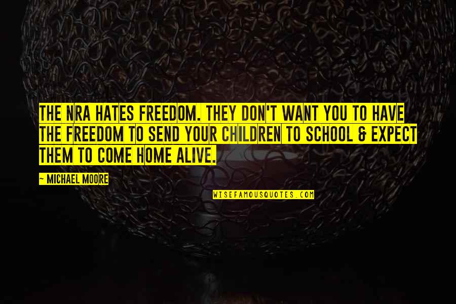 Heartedness Quotes By Michael Moore: The NRA hates freedom. They don't want you Heartedness Quotes By Michael Moore: The NRA hates freedom. They don't want you