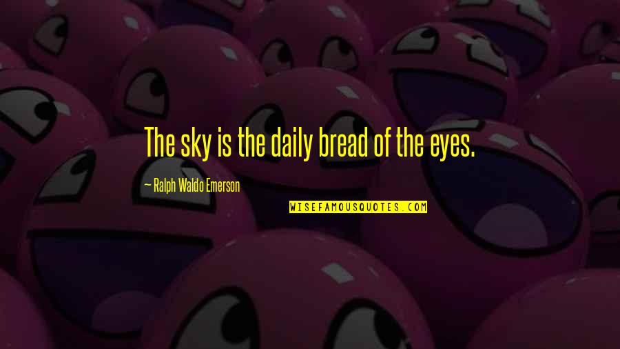 Heartedness Quotes By Ralph Waldo Emerson: The sky is the daily bread of the Heartedness Quotes By Ralph Waldo Emerson: The sky is the daily bread of the