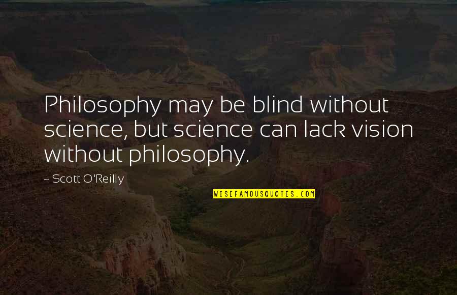 Heartedness Quotes By Scott O'Reilly: Philosophy may be blind without science, but science Heartedness Quotes By Scott O'Reilly: Philosophy may be blind without science, but science