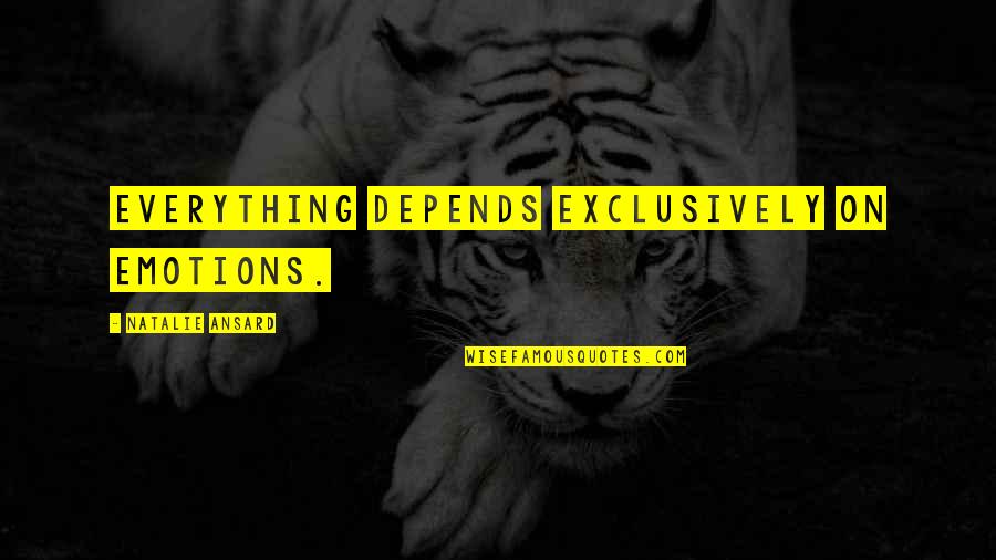 Heartened Synonym Quotes By Natalie Ansard: Everything depends exclusively on emotions. Heartened Synonym Quotes By Natalie Ansard: Everything depends exclusively on emotions.