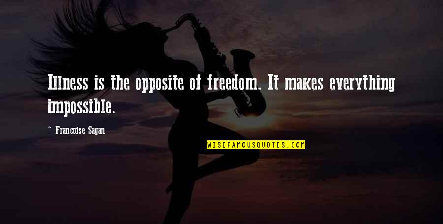 Heartened Up Quotes By Francoise Sagan: Illness is the opposite of freedom. It makes Heartened Up Quotes By Francoise Sagan: Illness is the opposite of freedom. It makes