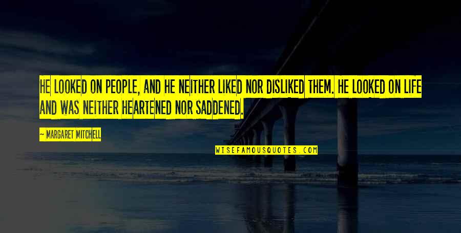 Heartened Up Quotes By Margaret Mitchell: He looked on people, and he neither liked Heartened Up Quotes By Margaret Mitchell: He looked on people, and he neither liked