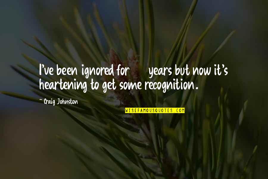 Heartening Quotes By Craig Johnston: I've been ignored for 20 years but now