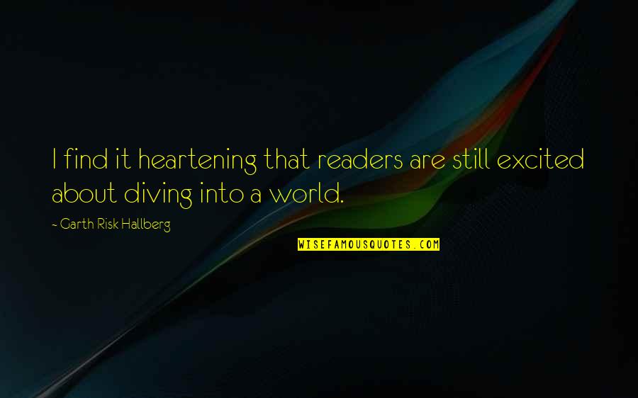 Heartening Quotes By Garth Risk Hallberg: I find it heartening that readers are still