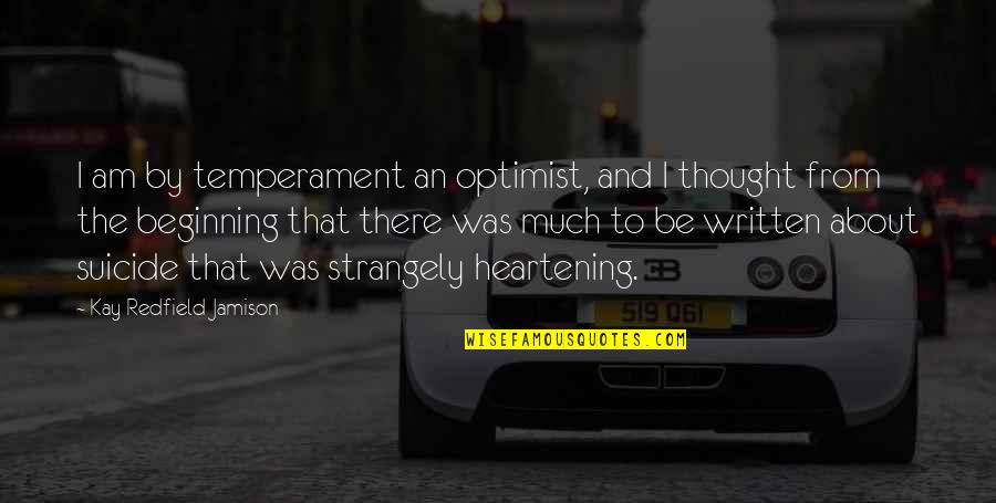 Heartening Quotes By Kay Redfield Jamison: I am by temperament an optimist, and I