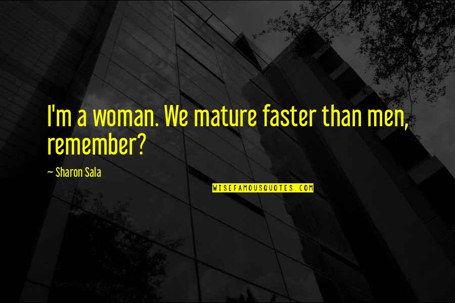 Heartening Quotes By Sharon Sala: I'm a woman. We mature faster than men,