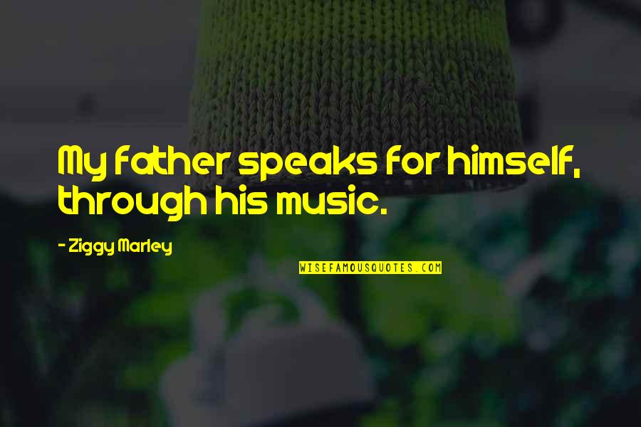 Heartening Quotes By Ziggy Marley: My father speaks for himself, through his music.