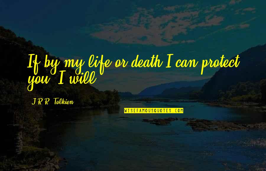 Heartfelt Death Quotes By J.R.R. Tolkien: If by my life or death I can