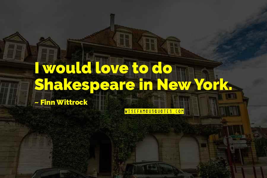Heartfelt Family Quotes By Finn Wittrock: I would love to do Shakespeare in New