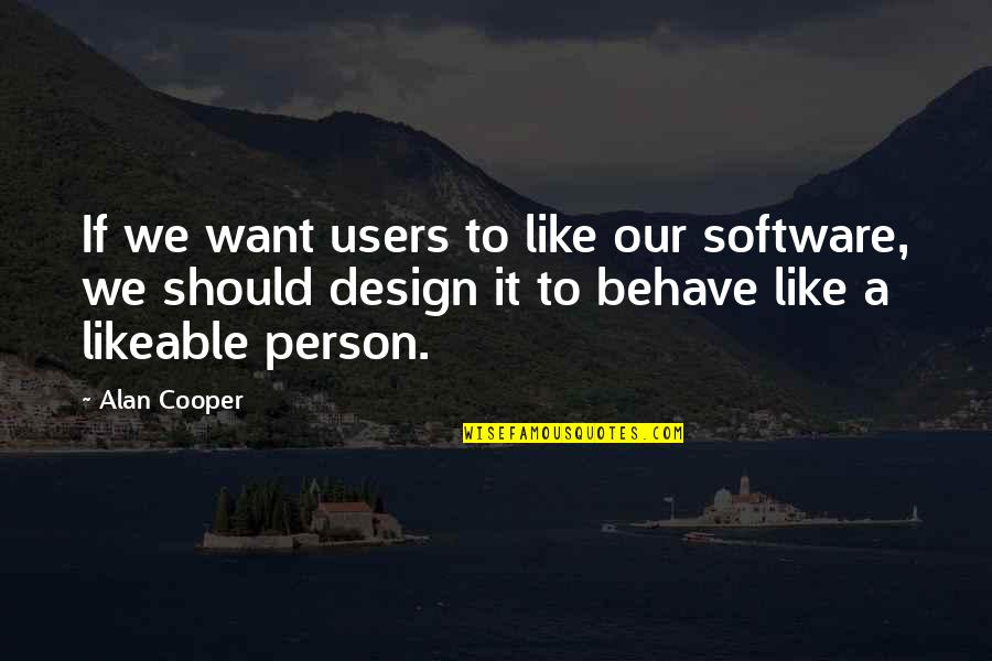 Heartfelt Friendship Quotes By Alan Cooper: If we want users to like our software,