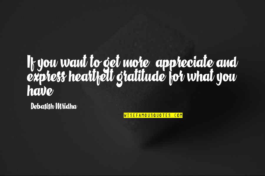 Heartfelt Life Quotes By Debasish Mridha: If you want to get more, appreciate and