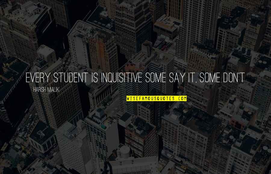 Heartfelt Life Quotes By Harsh Malik: Every student is inquisitive Some say it, some