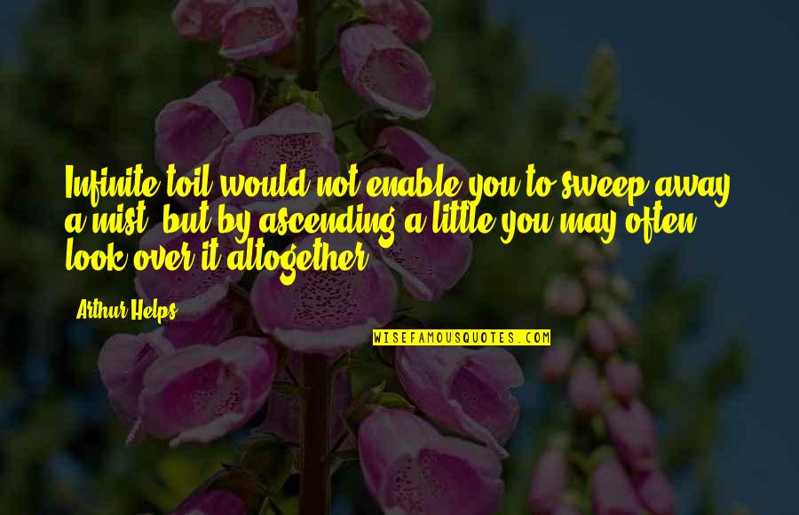 Heartfelt Mom Quotes By Arthur Helps: Infinite toil would not enable you to sweep