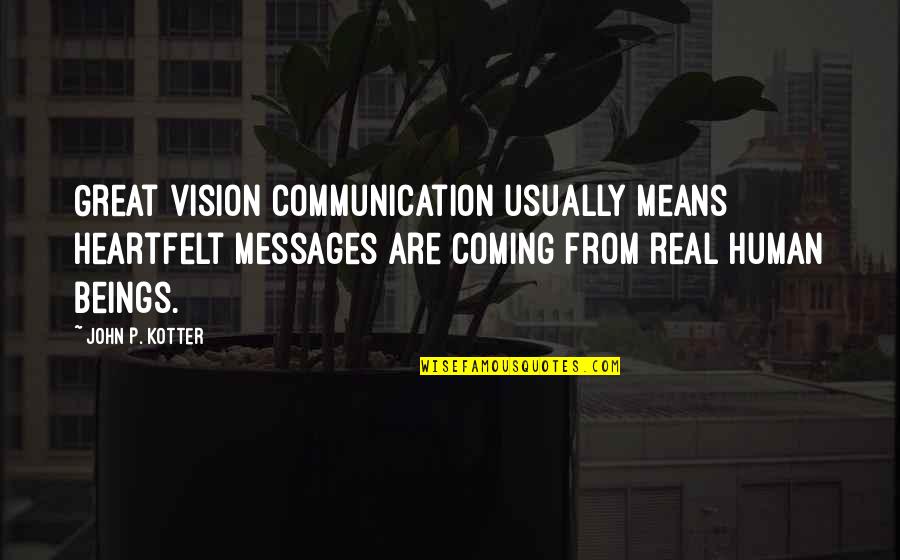 Heartfelt Quotes By John P. Kotter: Great vision communication usually means heartfelt messages are