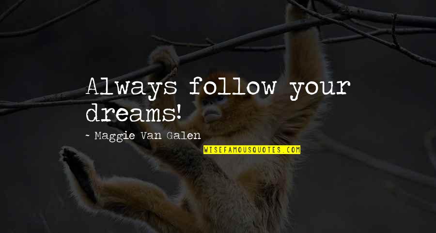 Heartfelt Quotes By Maggie Van Galen: Always follow your dreams!