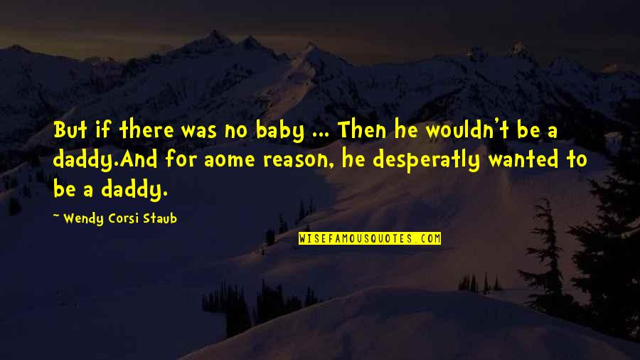 Heartfelt Quotes By Wendy Corsi Staub: But if there was no baby ... Then