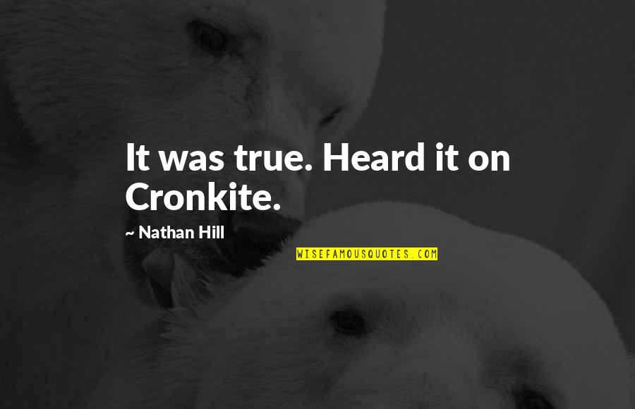 Heartfully Quotes By Nathan Hill: It was true. Heard it on Cronkite.