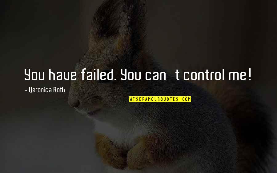 Heartfully Quotes By Veronica Roth: You have failed. You can't control me!